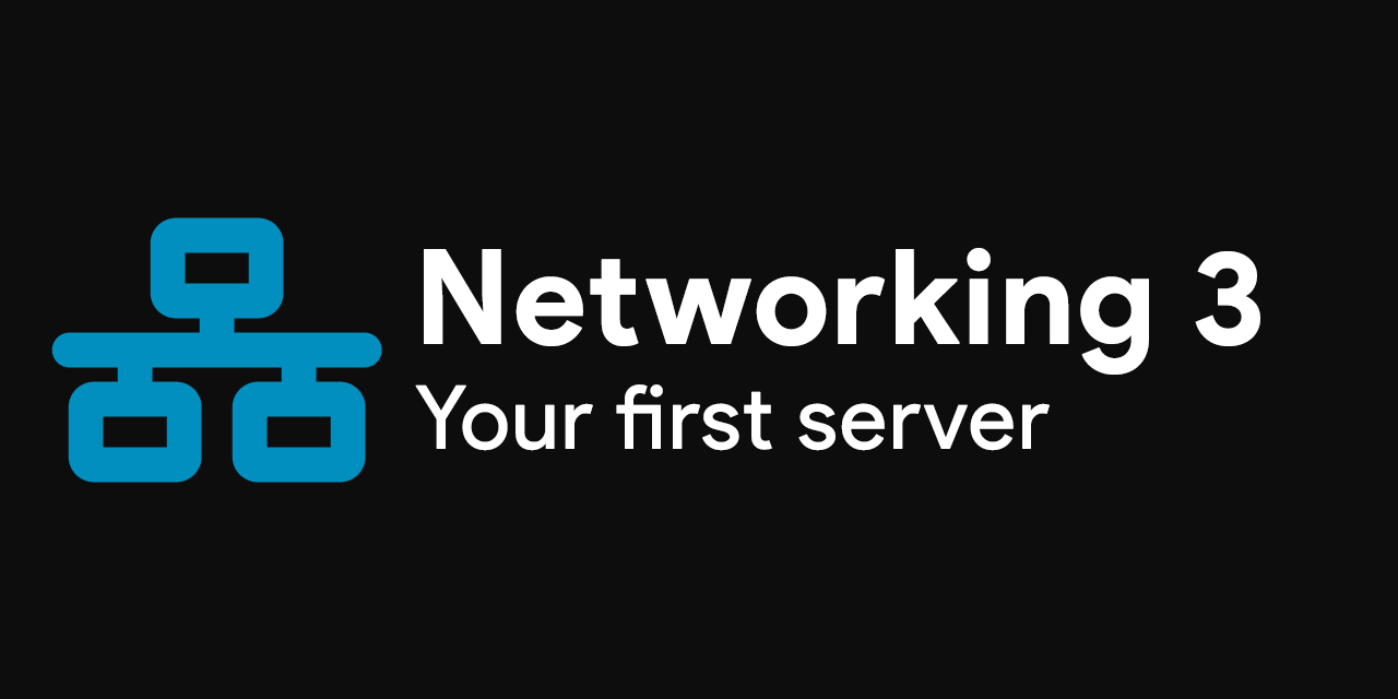 Part 3: Your first server